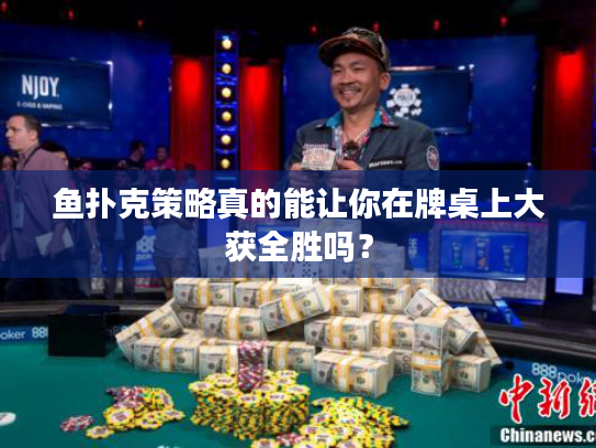 鱼扑克策略真的能让你在牌桌上大获全胜吗？