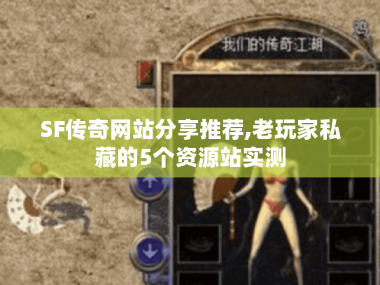 SF传奇网站分享推荐,老玩家私藏的5个资源站实测