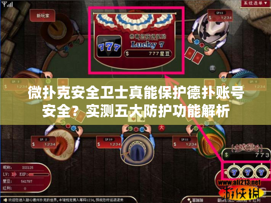 微扑克安全卫士真能保护德扑账号安全？实测五大防护功能解析