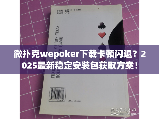 微扑克wepoker下载卡顿闪退?2025最新稳定安装包获取方案! 微扑克wepoker下载卡顿闪退?2025最新稳定安装包获取方案!