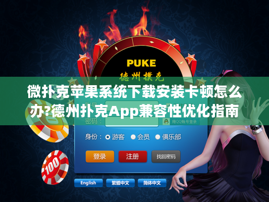 微扑克苹果系统下载安装卡顿怎么办?德州扑克App兼容性优化指南 微扑克苹果系统下载安装卡顿怎么办?德州扑克App兼容性优化指南