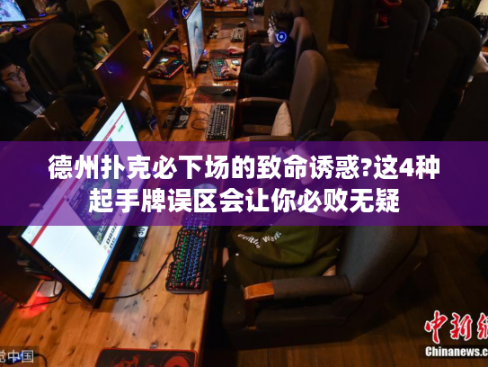 德州扑克必下场的致命诱惑?这4种起手牌误区会让你必败无疑