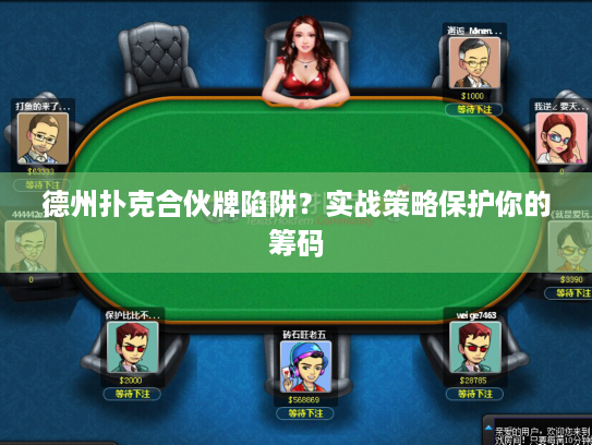 德州扑克合伙牌陷阱？实战策略保护你的筹码