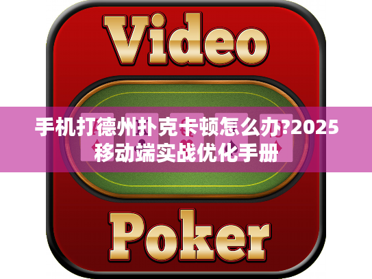 手机打德州扑克卡顿怎么办?2025移动端实战优化手册