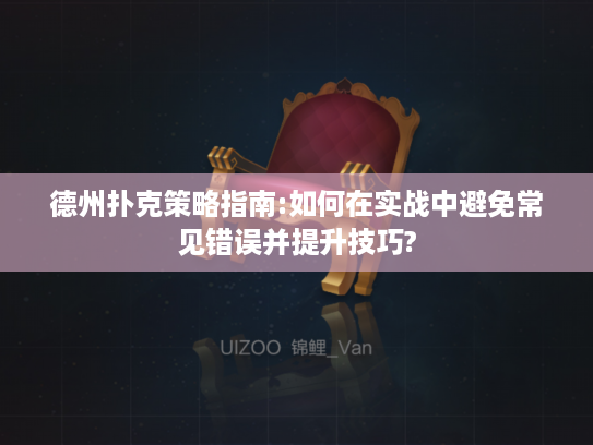 德州扑克策略指南:如何在实战中避免常见错误并提升技巧?