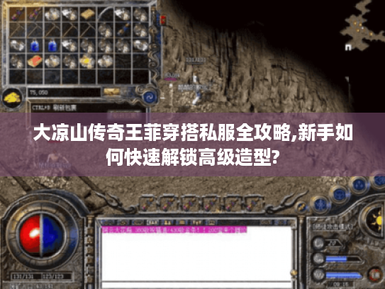 大凉山传奇王菲穿搭私服全攻略,新手如何快速解锁高级造型? 大凉山传奇王菲穿搭私服全攻略,新手如何快速解锁高级造型?