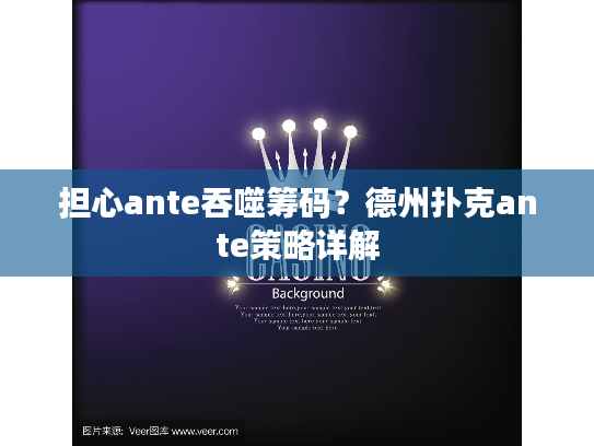 担心ante吞噬筹码？德州扑克ante策略详解