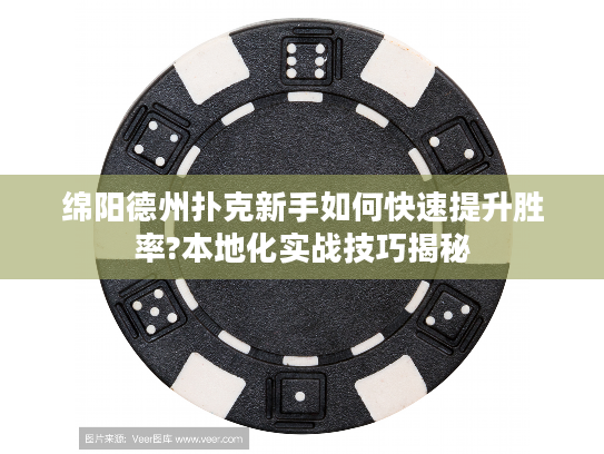 绵阳德州扑克新手如何快速提升胜率?本地化实战技巧揭秘