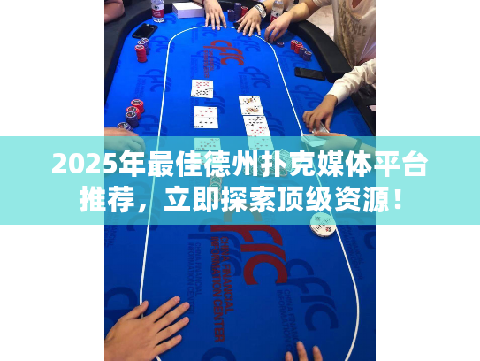 2025年最佳德州扑克媒体平台推荐，立即探索顶级资源！