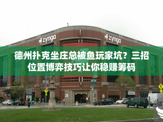 德州扑克坐庄总被鱼玩家坑？三招位置博弈技巧让你稳赚筹码