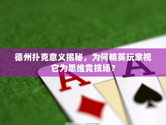 德州扑克意义揭秘，为何精英玩家视它为思维竞技场？