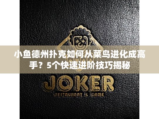 小鱼德州扑克如何从菜鸟进化成高手？5个快速进阶技巧揭秘