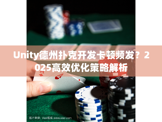 Unity德州扑克开发卡顿频发？2025高效优化策略解析