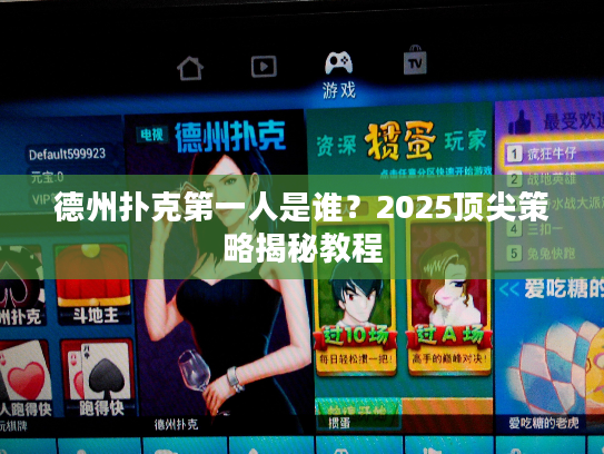 德州扑克第一人是谁?2025顶尖策略揭秘教程 德州扑克第一人是谁?2025顶尖策略揭秘教程