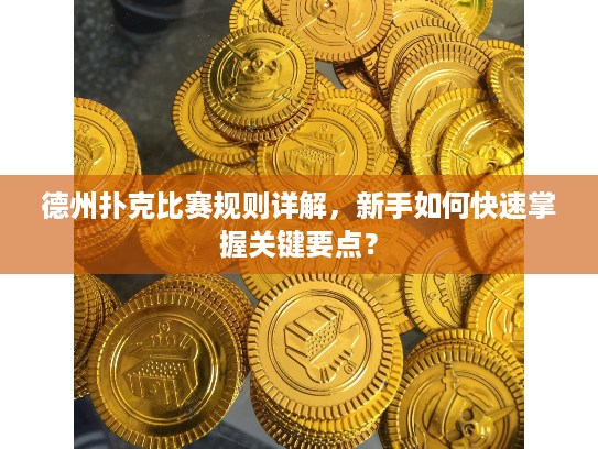 德州扑克比赛规则详解,新手如何快速掌握关键要点? 德州扑克比赛规则详解,新手如何快速掌握关键要点?