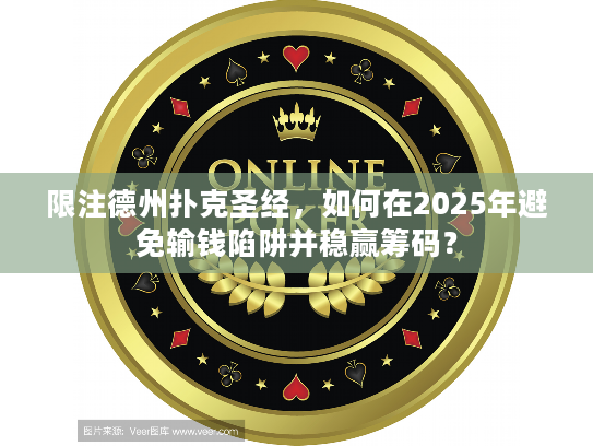 限注德州扑克圣经，如何在2025年避免输钱陷阱并稳赢筹码？