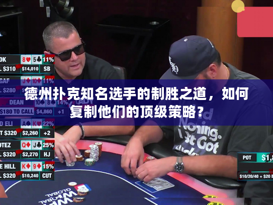德州扑克知名选手的制胜之道，如何复制他们的顶级策略？