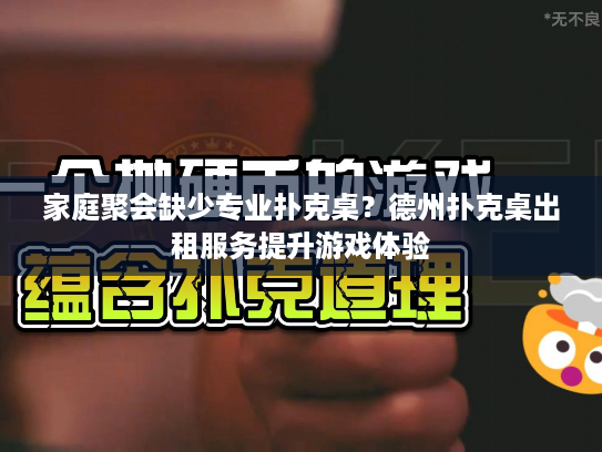 家庭聚会缺少专业扑克桌?德州扑克桌出租服务提升游戏体验 家庭聚会缺少专业扑克桌?德州扑克桌出租服务提升游戏体验