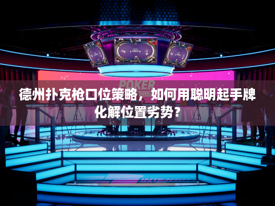 德州扑克枪口位策略,如何用聪明起手牌化解位置劣势? 德州扑克枪口位策略,如何用聪明起手牌化解位置劣势?
