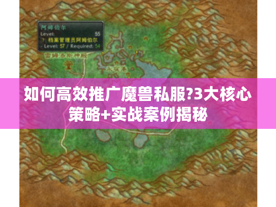如何高效推广魔兽私服?3大核心策略+实战案例揭秘