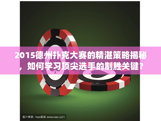 2015德州扑克大赛的精湛策略揭秘,如何学习顶尖选手的制胜关键? 2015德州扑克大赛的精湛策略揭秘,如何学习顶尖选手的制胜关键?