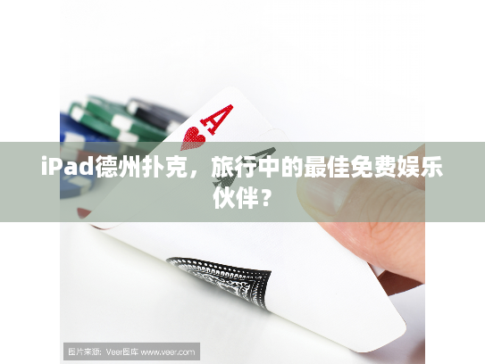 iPad德州扑克,旅行中的最佳免费娱乐伙伴? iPad德州扑克,旅行中的最佳免费娱乐伙伴?