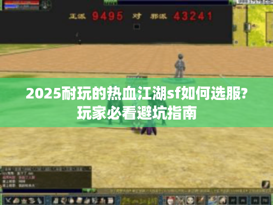 2025耐玩的热血江湖sf如何选服?玩家必看避坑指南