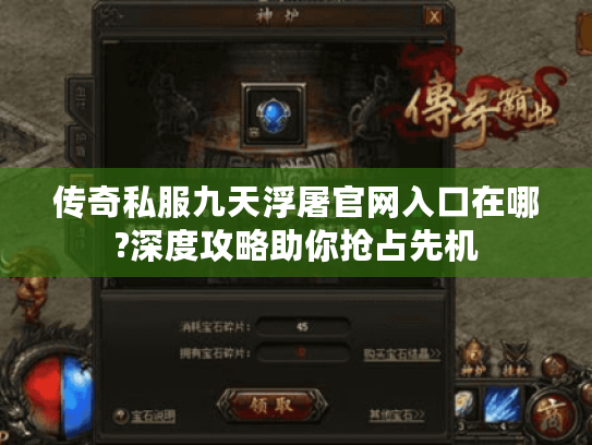 传奇私服九天浮屠官网入口在哪?深度攻略助你抢占先机