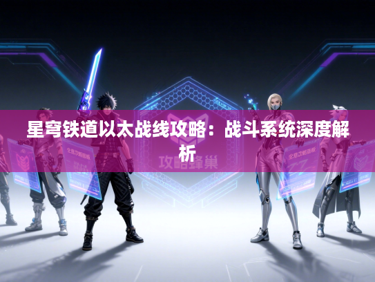 星穹铁道以太战线攻略：战斗系统深度解析