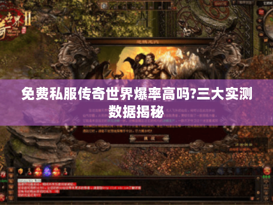 免费私服传奇世界爆率高吗?三大实测数据揭秘