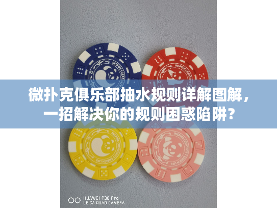 微扑克俱乐部抽水规则详解图解，一招解决你的规则困惑陷阱？