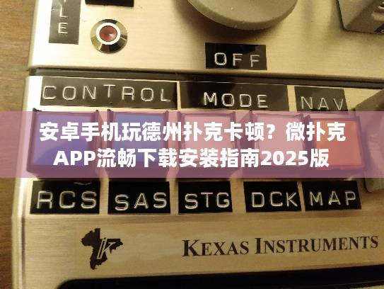 安卓手机玩德州扑克卡顿？微扑克APP流畅下载安装指南2025版