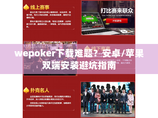 wepoker下载难题?安卓/苹果双端安装避坑指南 wepoker下载难题?安卓/苹果双端安装避坑指南