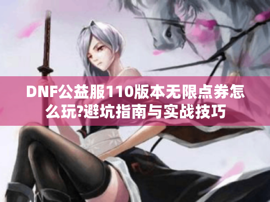 DNF公益服110版本无限点券怎么玩?避坑指南与实战技巧