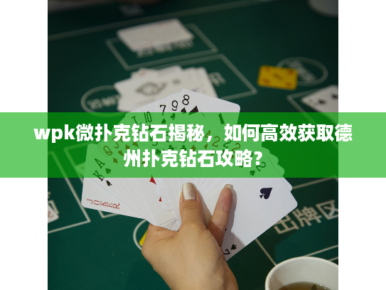 wpk微扑克钻石揭秘，如何高效获取德州扑克钻石攻略？