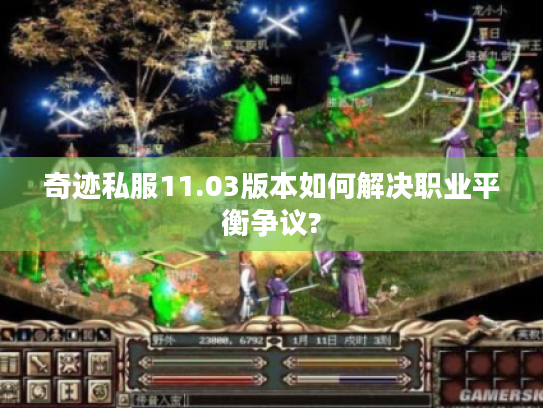 奇迹私服11.03版本如何解决职业平衡争议? 奇迹私服11.03版本如何解决职业平衡争议?