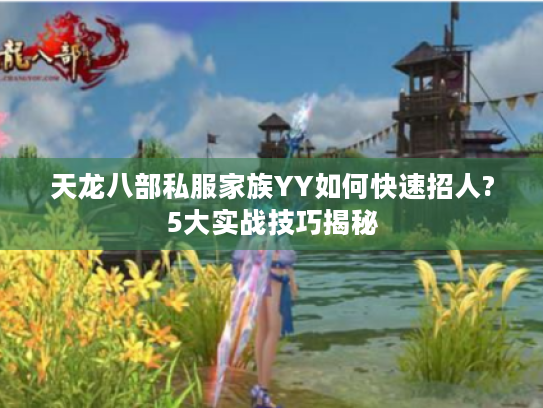 天龙八部私服家族YY如何快速招人?5大实战技巧揭秘