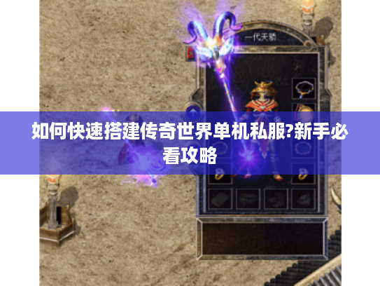 如何快速搭建传奇世界单机私服?新手必看攻略