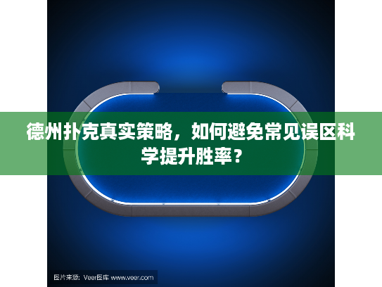 德州扑克真实策略，如何避免常见误区科学提升胜率？