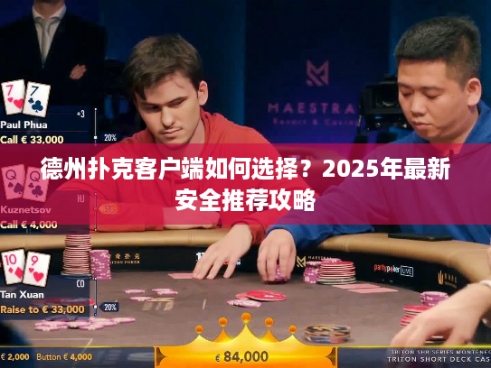 德州扑克客户端如何选择？2025年最新安全推荐攻略