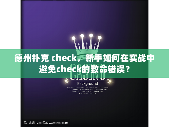 德州扑克 check，新手如何在实战中避免check的致命错误？