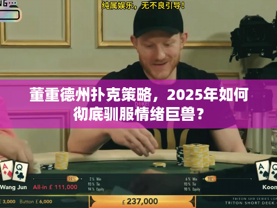 董重德州扑克策略，2025年如何彻底驯服情绪巨兽？