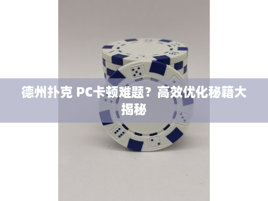 德州扑克 PC卡顿难题?高效优化秘籍大揭秘 德州扑克 PC卡顿难题?高效优化秘籍大揭秘