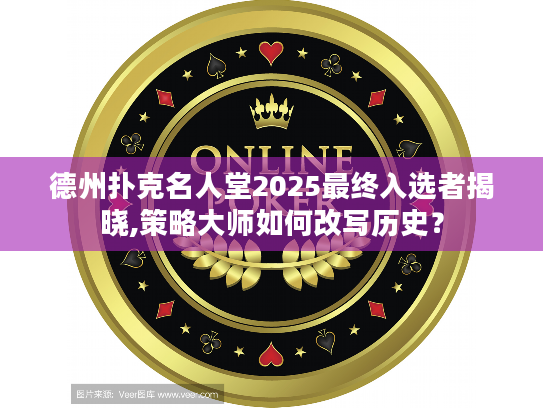 德州扑克名人堂2025最终入选者揭晓,策略大师如何改写历史？