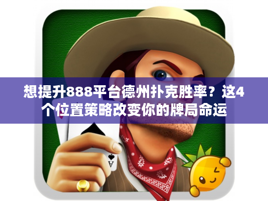 想提升888平台德州扑克胜率？这4个位置策略改变你的牌局命运