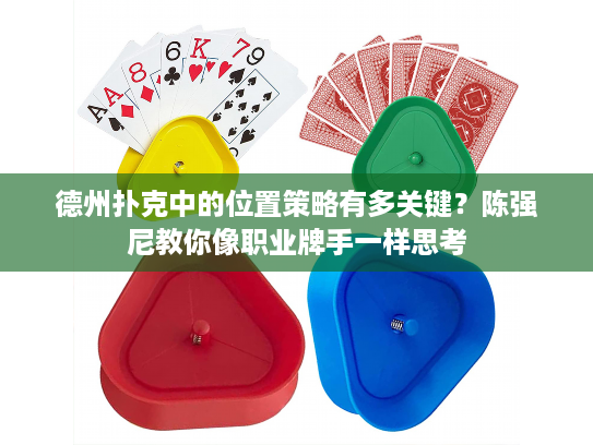 德州扑克中的位置策略有多关键？陈强尼教你像职业牌手一样思考