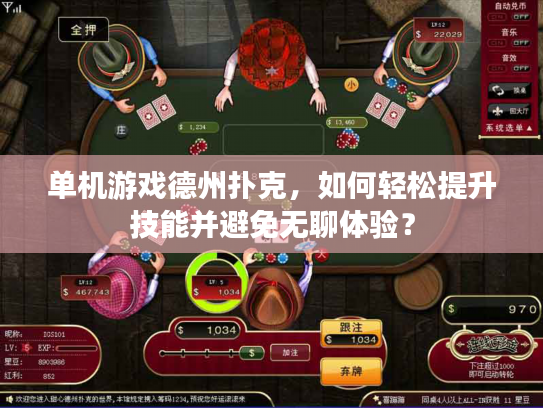 单机游戏德州扑克，如何轻松提升技能并避免无聊体验？