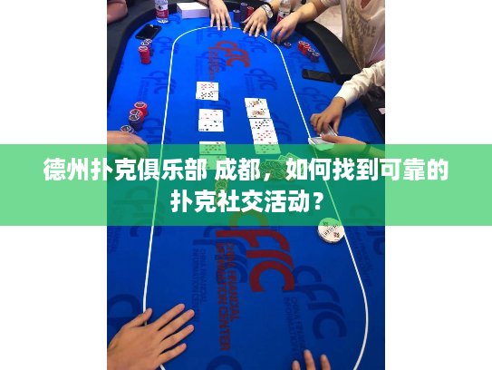 德州扑克俱乐部 成都，如何找到可靠的扑克社交活动？