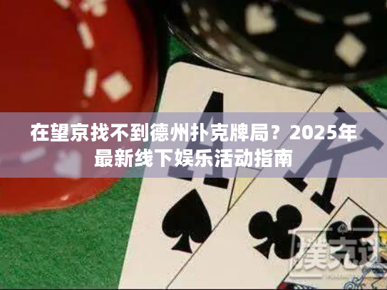 在望京找不到德州扑克牌局？2025年最新线下娱乐活动指南