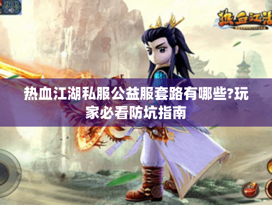 热血江湖私服公益服套路有哪些?玩家必看防坑指南 热血江湖私服公益服套路有哪些?玩家必看防坑指南